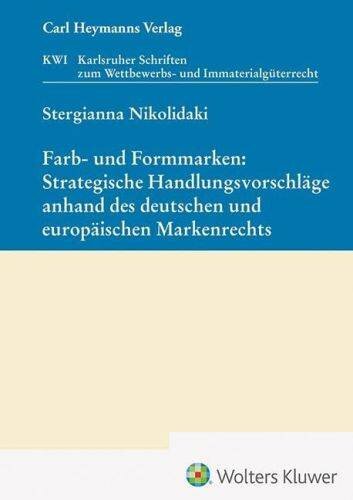 Farb- und Formmarken: Strategische Handlungsvorschläge anhand des deutschen und europäischen Markenrechts (Karlsruher Schriften zum Wettbewerbs- und Immaterialgüterrecht (KWI))