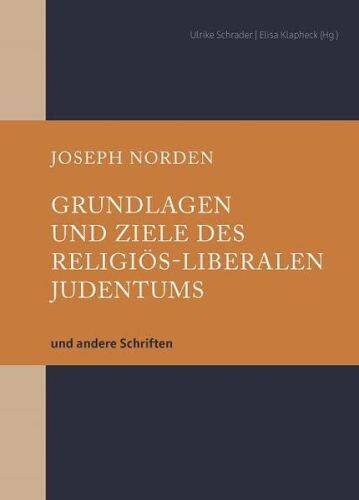 Grundlagen und Ziele des religiös-liberalen Judentums: und andere Schriften (Schriftenreihe Dr. Joseph Norden)