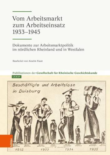 Vom Arbeitsmarkt zum Arbeitseinsatz 1933-1945*: Dokumente zur Arbeitsmarktpolitik im nördlichen Rheinland und in Westfalen (Publikationen der Gesellschaft für Rheinische Geschichtskunde)