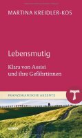 Lebensmutig: Klara von Assisi und ihre Gefährtinnen...