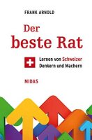 Der beste Rat: Lernen von Schweizer Denkern und Machern...