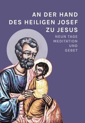 An der Hand des hl. Josef zu Jesus: Neun Tage Meditation und Gebet
