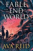 Fable For the End of the World: by Ava Reid