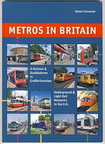 Metros in Britain - U-Bahnen und Stadtbahnen in Grossbritannien: Underground and Light Rail Networks in the U.K.: U-Bahnen & Stadtbahnen in ... Rail Networks in the U. K. Deutsch-Englisch