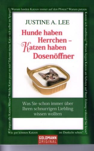Hunde haben Herrchen - Katzen haben Dosenöffner: Was Sie schon immer über Ihren schnurrigen Liebling wissen wollten
