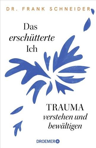 Das erschütterte Ich: Trauma verstehen und bewältigen | Das Trauma-Standardwerk des renommierten Psychiaters und Psychotherapeuten