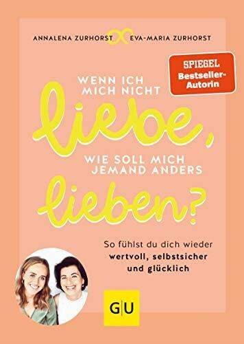 Wenn ich mich nicht liebe, wie soll mich jemand anders lieben?: So fühlst du dich wieder wertvoll, selbstsicher und glücklich (GU Beziehungen)