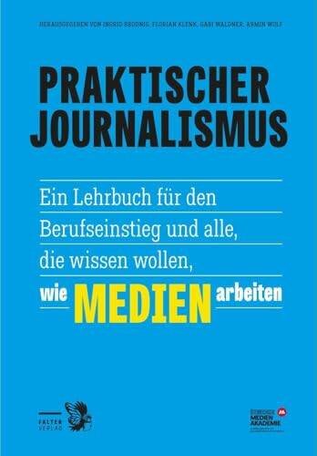 Praktischer Journalismus: Ein Lehrbuch für den Berufseinstieg und alle, die wissen wollen, wie Medien arbeiten