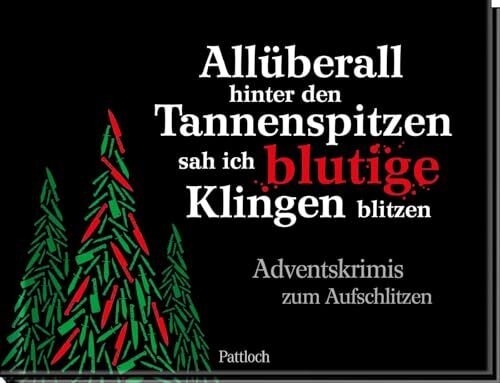Allüberall hinter den Tannenspitzen sah ich blutige Klingen blitzen: Adventskrimis zum Aufschlitzen | Krimi-Adventskalender für alle Krimifans: spannende, schräge und bösartige Krimis