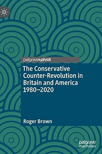 The Conservative Counter-Revolution in Britain and America 1980-2020