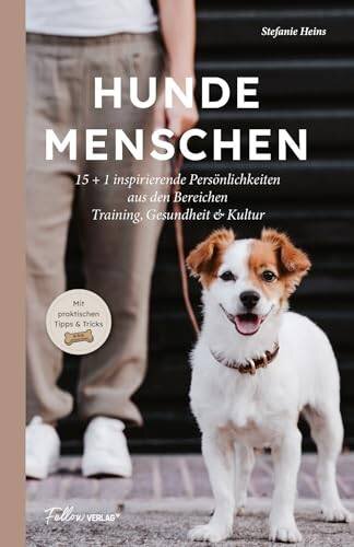 HUNDEMENSCHEN: 15 spannende Experten-Porträts mit praktischen Tipps & Tricks – Geschenk, Hundefreund, Hundetraining, Hundefutter, Hundegesundheit, Hundefotografie, Hundeurlaub, Hundesport, Tierschutz