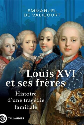 Louis XVI et ses frères: Histoire d’une tragédie familiale