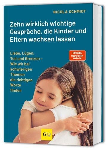 Zehn wirklich wichtige Gespräche, die Kinder und Eltern wachsen lassen: Liebe, Lügen, Tod und Grenzen - Wie wir bei schwierigen Themen die richtigen Worte finden