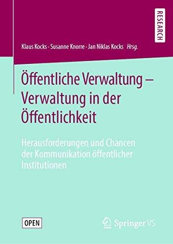 Öffentliche Verwaltung – Verwaltung in der Öffentlichkeit: Herausforderungen und Chancen der Kommunikation öffentlicher Institutionen