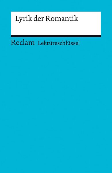 Lektüreschlüssel zu: Lyrik der Romantik: Köcher, Markus; Riman, Anna – Lektürehilfe; Vorbereitung auf Klausur, Abitur und Matura – 15416 (Reclams Universal-Bibliothek)