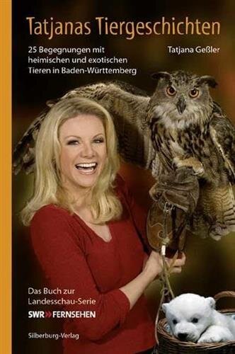 Tatjanas Tiergeschichten. Band 2: 25 Begegnungen mit heimischen und exotischen Tieren in Baden-Württemberg. Das Buch zur Landesschau-Serie