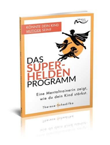 Das Superhelden-Programm: Eine Mentaltrainerin zeigt, wie du dein Kind stärkst.