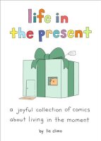 Life in the Present: A Joyful Collection of Comics About...