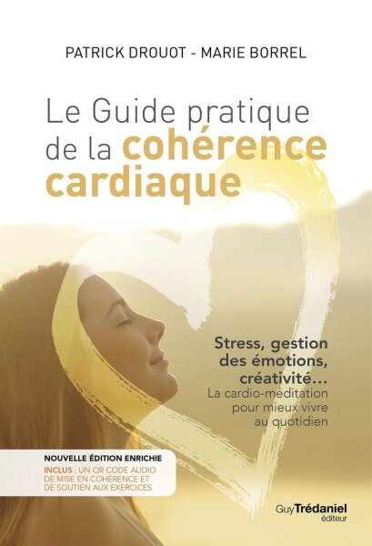 Le guide pratique de la cohérence cardiaque: Stress, gestion des émotions, créativité... La cardio-méditation pour mieux vivre au quotidien