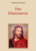 Das Diatessaron - Die älteste Evangelienharmonie des...