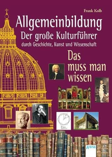 Allgemeinbildung. Der große Kulturführer durch Geschichte, Kunst und Wissenschaft: Das muss man wissen