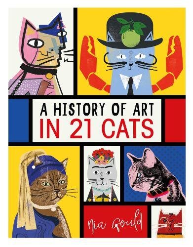 Gould, N: History of Art in 21 Cats: From the Old Masters to the Modernists, the Moggy as Muse: an illustrated guide