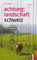 Achtung: Landschaft Schweiz: Vom nachhaltigen Umgang mit...