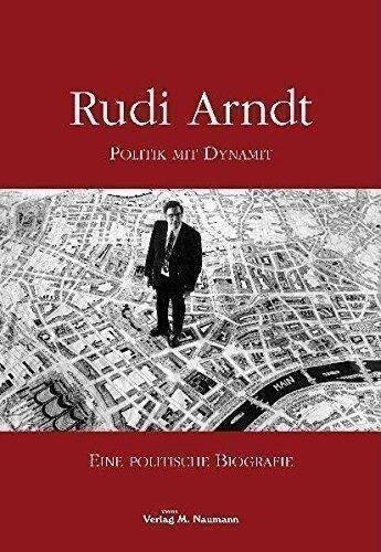 Rudi Arndt: Politik mit Dynamit - Eine politische Biografie