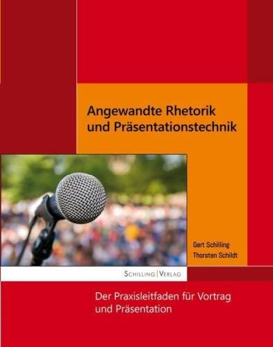 Angewandte Rhetorik und Präsentationstechnik: Mit diesem Buch erhalten Sie eine systematische Beschreibung der Vortrags- und Präsentationstechniken, ... Praxisleitfaden für Vortrag und Präsentation