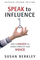 Speak to Influence: How to Unlock the Hidden Power of...