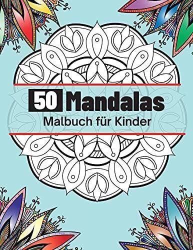 50 Mandalas Malbuch für Kinder: Die schönsten Mandalas zum Entspannen, Die ultimative Sammlung von Mandala-Malvorlagen für Kinder ab 4 Jahren Spaß und Entspannung mit Mandalas für Jungen und Mädchen