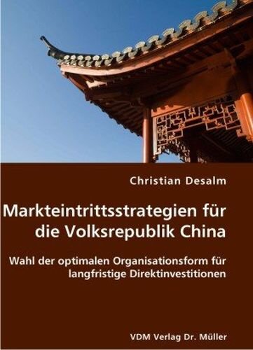 Markteintrittsstrategien für die Volksrepublik China: Wahl der optimalen Organisationsform für langfristige Direktinvestitionen