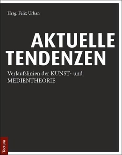 Aktuelle Tendenzen: Verlaufslinien der KUNST- und MEDIENTHEORIE
