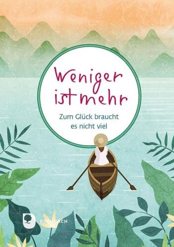 Weniger ist mehr: Zum Glück braucht es nicht viel (Worte fürs Leben)
