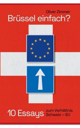 Brüssel einfach?: 10 Essays zum Verhältnis Schweiz-EU
