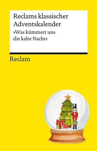 Reclams klassischer Adventskalender. "Was kümmert uns die kalte Nacht?": Warten auf Heiligabend mit klassischen Erzählungen, Gedichten und Geschichten (Reclams Universal-Bibliothek)