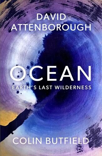 Ocean: Earths Last Wilderness - THE LANDMARK NEW BOOK BY DAVID ATTENBOROUGH