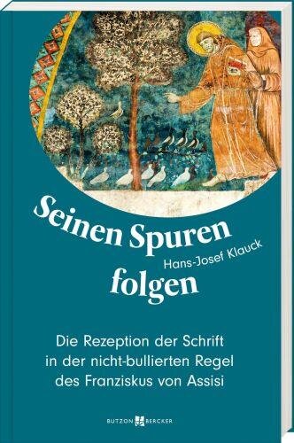 Seinen Spuren folgen: Die Rezeption der Schrift in der nicht-bullierten Regel des Franziskus von Assisi