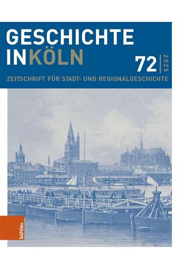 Geschichte in Köln 72 (2025): Zeitschrift für Stadt- und Regionalgeschichte (Geschichte in Köln: Zeitschrift für Stadt- und Regionalgeschichte)