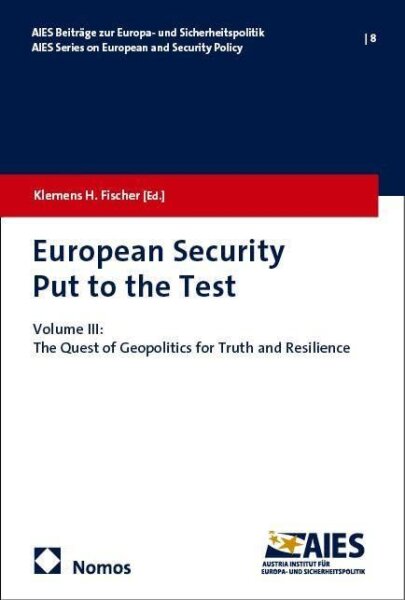 European Security Put to the Test: Volume III: The Quest of Geopolitics for Truth and Resilience (AIES-Beiträge zur Europa- und Sicherheitspolitik)
