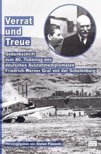 Verrat und Treue (Sachbuch. Broschiert. Mit 62 Abbildungen und Kriegstagebuch 1941): Gedenkschrift zum 80. Todestag des deutschen Ausnahmediplomaten Friedrich-Werner Graf von der Schulenburg