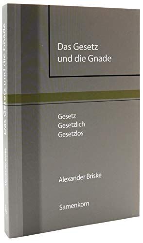 Das Gesetz und die Gnade: Gesetz, gesetzlich, gesetzlos