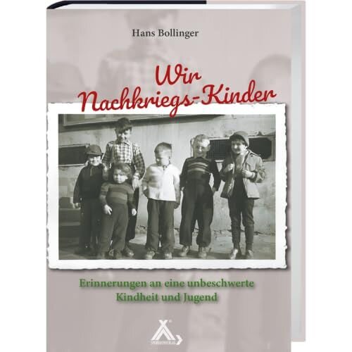 Wir Nachkriegs-Kinder: Erinnerungen an eine unbeschwerte Kindheit und Jugend