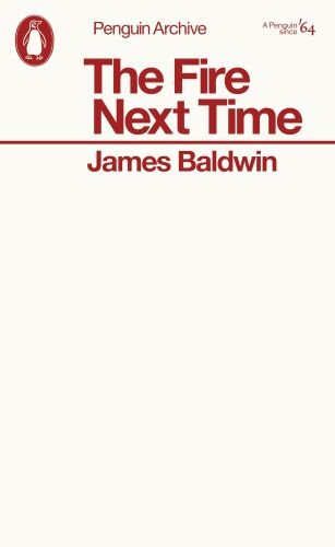 The Fire Next Time: James Baldwin (Penguin Archive)