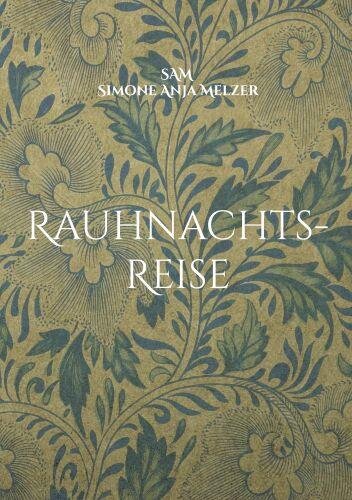 Rauhnachts-Reise: Zwischen den Jahren auf dem Weg in Deine weibliche Kraft. Ein immerwährendes Selbst- (Kennen-) Lern-Buch