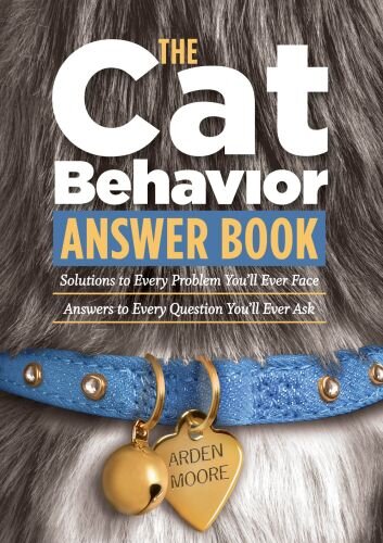 The Cat Behavior Answer Book: Solutions to Every Problem Youll Ever Face; Answers to Every Question Youll Ever Ask