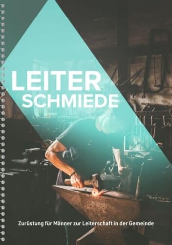 Leiterschmiede: Zurüstung für Männer zur Leiterschaft in der Gemeinde