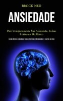 Ansiedade: Pare completamente sua ansiedade, fobias e...