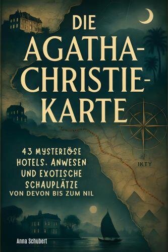 Die Agatha Christie Karte: 43 mysteriöse Hotels, Anwesen und exotische Schauplätze von Devon bis zum Nil