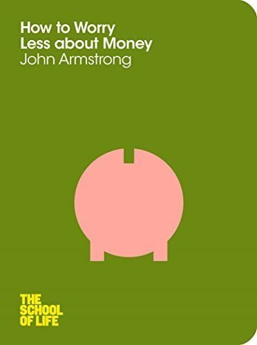 How to Worry Less About Money: The School of Life by Armstrong, John, The School of Life (2012)